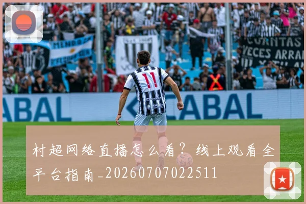 村超网络直播怎么看？线上观看全平台指南_20260707022511