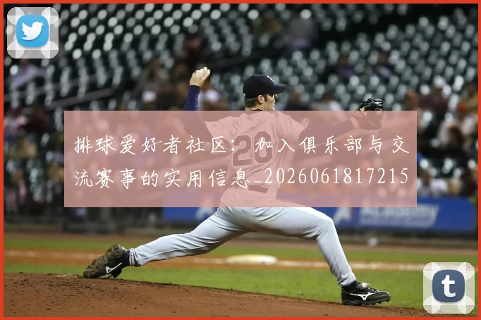 排球爱好者社区：加入俱乐部与交流赛事的实用信息_20260618172150_20260723183507